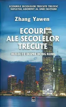Ecouri ale secolelor trecute. Reflectii despre Hong Kong/Zhang Yawen