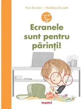 Ecranele sunt pentru parinti!/Flore Brunelet
