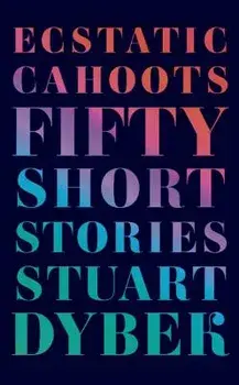 Ecstatic Cahoots: Fifty Short Stories, Paperback/Stuart Dybek