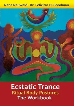 Ecstatic Trance: Ritual Body Postures - The Workbook, Paperback/Nana Nauwald