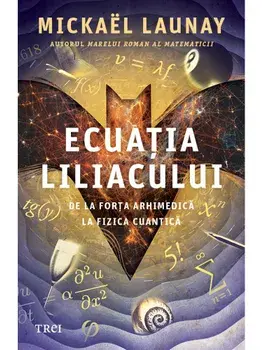 Ecuatia liliacului. De la forta arhimedica la fizica cuantica/Mickael Launay