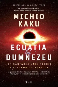 Ecuatia lui Dumnezeu. In cautarea unei teorii a tuturor lucrurilor/Michio Kaku