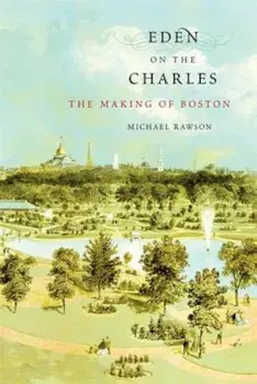 Eden on the Charles: The Making of Boston, Paperback/Michael Rawson