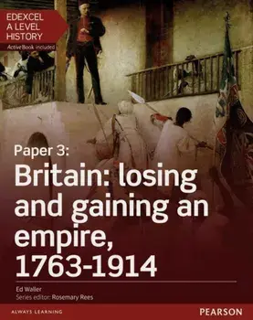Edexcel A Level History, Paper 3: Britain: losing and gaining an empire, 1763-1914 Student Book + ActiveBook/Adam Kidson