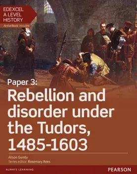 Edexcel A Level History, Paper 3: Rebellion and disorder under the Tudors 1485-1603 Student Book + ActiveBook/Alison Gundy