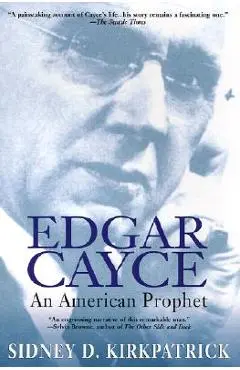 Edgar Cayce: An American Prophet - Sidney D. Kirkpatrick