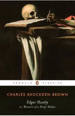 Edgar Huntly Or, Memoirs of a Sleep-Walker: Or, Memoirs of a Sleep-Walker - Charles Brockden Brown