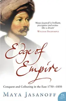 Edge of Empire. Conquest and Collecting in the East 1750-1850, Paperback/Maya Jasanoff