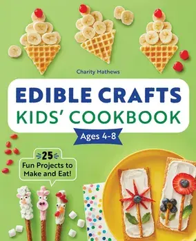 Edible Crafts Kids' Cookbook Ages 4-8: 25 Fun Projects to Make and Eat!, Paperback/Charity Mathews