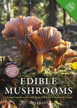 Edible Mushrooms: A Forager's Guide to the Wild Fungi of Britain and Europe, Paperback/Geoff Dann