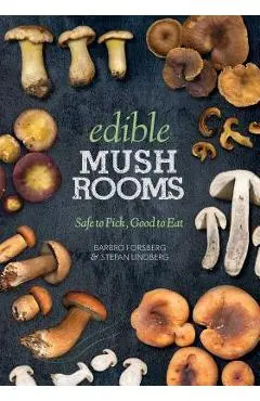 Edible Mushrooms: Safe to Pick, Good to Eat - Barbro Forsberg