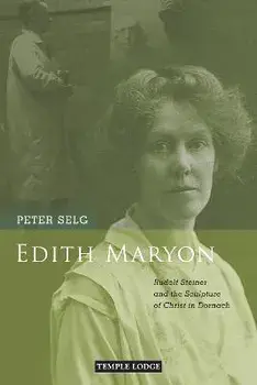 Edith Maryon. Rudolf Steiner and the Sculpture of Christ in Dornach, Paperback/Peter Selg