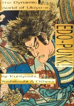 Edo-Punk!. The Dynamic World of Ukiyo-e by Kuniyoshi, Yoshitoshi & Others, Paperback/Shoko Haruki