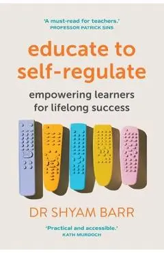 Educate to Self-Regulate: Empowering Learners for Lifelong Success - Shyam Barr