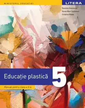 Educatie plastica. Manual pentru clasa a V-a/Daniela Stoicescu, Oana-Mari Solomon, Cristina Rizea