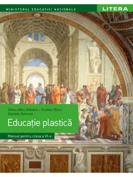Educatie plastica. Manual pentru clasa a VI-a/Oana-Mari Solomon, Cristina Rizea, Daniela Stoicescu