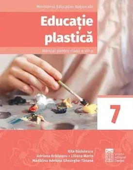 Educatie plastica. Manual pentru clasa a VII-a/Rita Badulescu, Adriana Braileanu, Liliana Marin, Madalina Adriana Gheorghe-Tanase