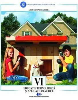 Educatie tehnologica si aplicatii practice. Manual pentru clasa a VI-a/Lichiardopol Gabriela