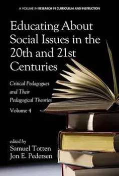 Educating about Social Issues in the 20th and 21st Centuries: Critical Pedagogues and Their Pedagogical Theories. Volume 4, Paperback/Samuel Totten