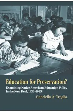 Education for Preservation?: Examining Native American Education Policy in the New Deal, 1933-1945 - Gabriella A. Treglia
