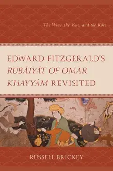 Edward FitzGerald's Rubaiyat of Omar Khayyam Revisited. The Wine, the Vine, and the Rose, Hardback/Russell Brickey