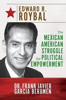 Edward R. Roybal: The Mexican American Struggle for Political Empowerment, Paperback/Frank Javier Garcia Berumen