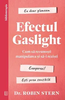 Efectul Gaslight. Cum sa recunosti manipularea si sa-i rezisti/Robin Stern