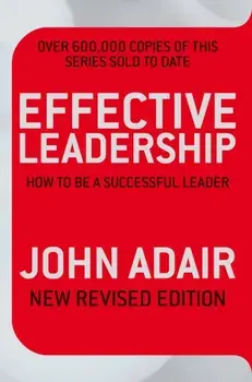 Effective Leadership (NEW REVISED EDITION). How to be a successful leader, Unabridged ed, Paperback/John Adair