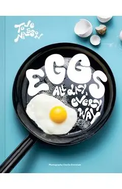 Eggs: All Day, Every Way (Recipes & Techniques) - Tove Nilsson