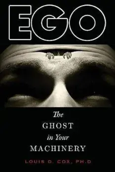 Ego: The Ghost in Your Machinery, Paperback/Ph. D. Louis D. Cox