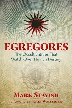Egregores: The Occult Entities That Watch Over Human Destiny, Paperback/Mark Stavish