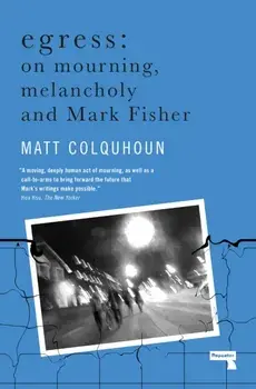 Egress: On Mourning, Melancholy and the Fisher-Function, Paperback/Matt Colquhoun