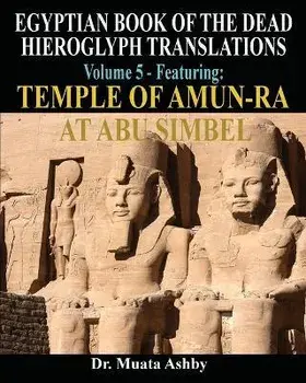 EGYPTIAN BOOK OF THE DEAD HIEROGLYPH TRANSLATIONS USING THE TRILINEAR METHOD Volume 5: Featuring Temple of Amun-Ra at Abu Simbel, Paperback/Muata Ashby