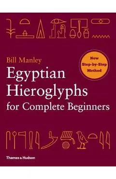 Egyptian Hieroglyphs for Complete Beginners - Bill Manley