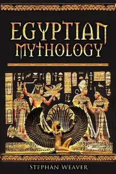 Egyptian Mythology: Gods, Pharaohs and Book of the Dead of Egyptian Mythology, Paperback/Stephan Weaver