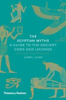Egyptian Myths:A Guide to the Ancient Gods and Legends, Hardcover/Garry Shaw
