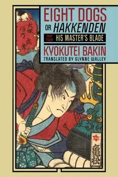 Eight Dogs, or "Hakkenden". Part Two—His Master's Blade, Paperback/Kyokutei Bakin