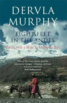 Eight Feet in the Andes. Travels with a Mule in Unknown Peru, Paperback/Dervla Murphy