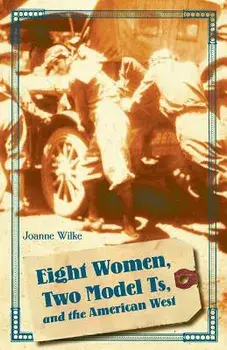 Eight Women, Two Model Ts, and the American West, Paperback/Joanne Wilke