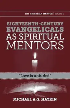 Eighteenth-Century Evangelicals as Spiritual Mentors: Love Is Unfurled, Paperback/Michael A. G. Haykin