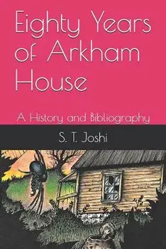 Eighty Years of Arkham House: A History and Bibliography, Paperback/S. T. Joshi