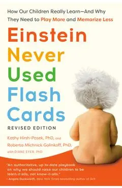 Einstein Never Used Flash Cards, Revised Edition: How Our Children Really Learn--And Why They Need to Play More and Memorize Less - Kathy Hirsh-pasek