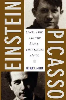 Einstein, Picasso: Space, Time and the Beauty That Causes Havoc, Paperback/Arthur J. Miller