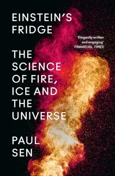 Einstein's Fridge. The Science of Fire, Ice and the Universe, Paperback/Paul Sen