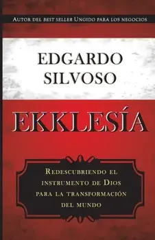 Ekklesia: Redescubriendo el instrumento de Dios para la transformación del mundo, Paperback/Edgardo Silvoso