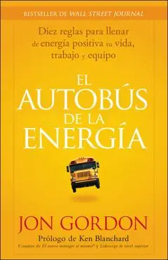 El Bus de la Energía: Diez Reglas Para Llenar de Energía Positiva Tu Vida - Jon Gordon