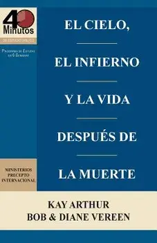 El Cielo, El Infierno y La Vida Despues de La Muerte (6 Semanas de Estudio) / Heaven, Hell, and Life After Death (6 Week Study)/Kay Arthur