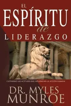 El Espiritu de Liderazgo: Cultivando las Actitudes Que Influencian la Accion Humana, Paperback/Myles Munroe