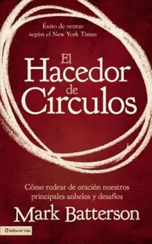 El Hacedor de Circulos: Como Rodear de Oracion Nuestros Principales Anhelos y Desafios = The Circle Maker, Paperback/Mark Batterson