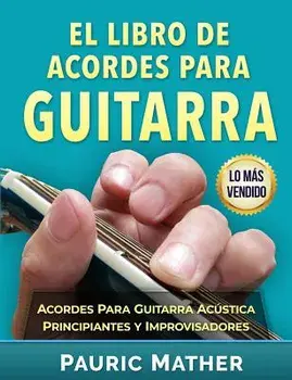 El Libro De Acordes Para Guitarra: Acordes Para Guitarra Acústica Para Principiantes y Improvisadores/Pauric Mather